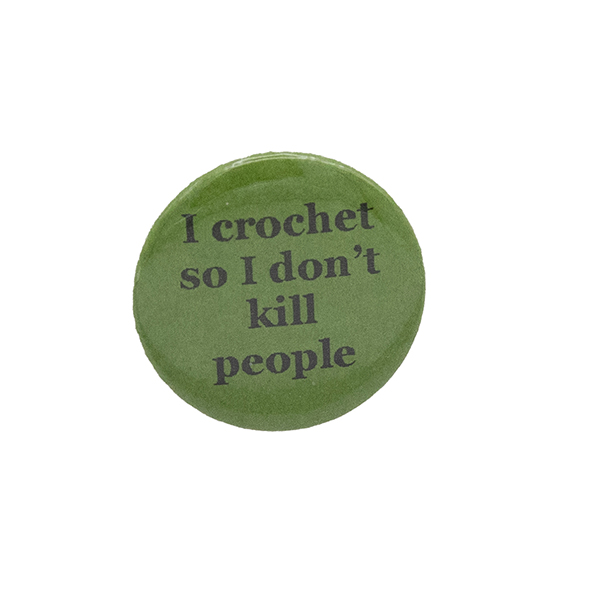 Green button badge with black writing which reads I crochet so I don't kill people