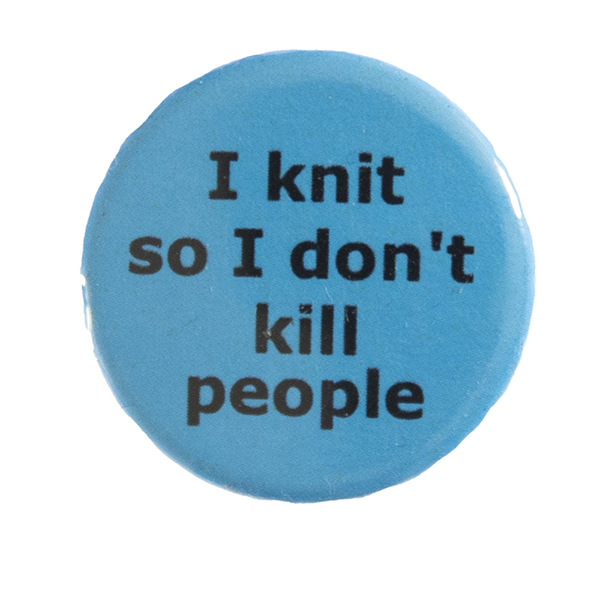 blue pin badge with text "I knit so I don't kill people"