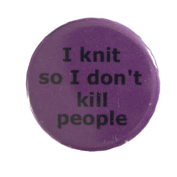 pink pin badge with text "I knit so I don't kill people"