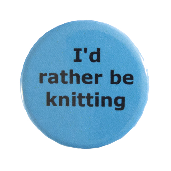 blue pin badge with text "I'd rather be knitting"