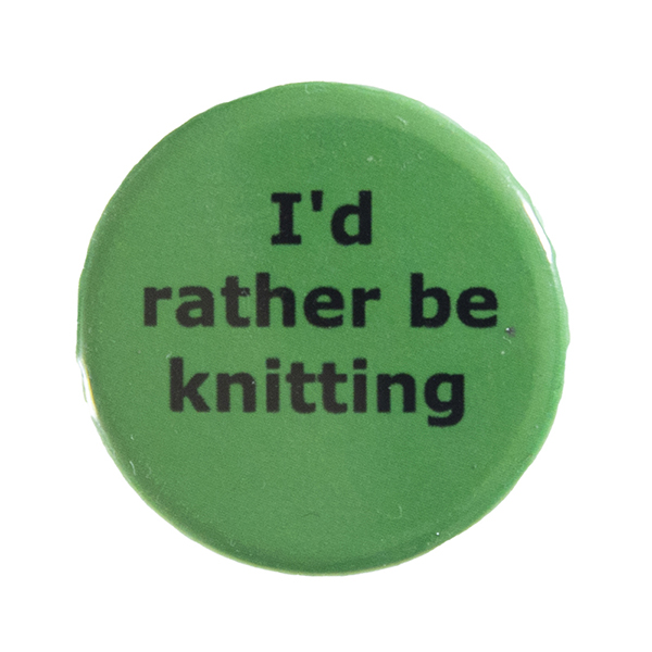 green pin badge with text "I'd rather be knitting"
