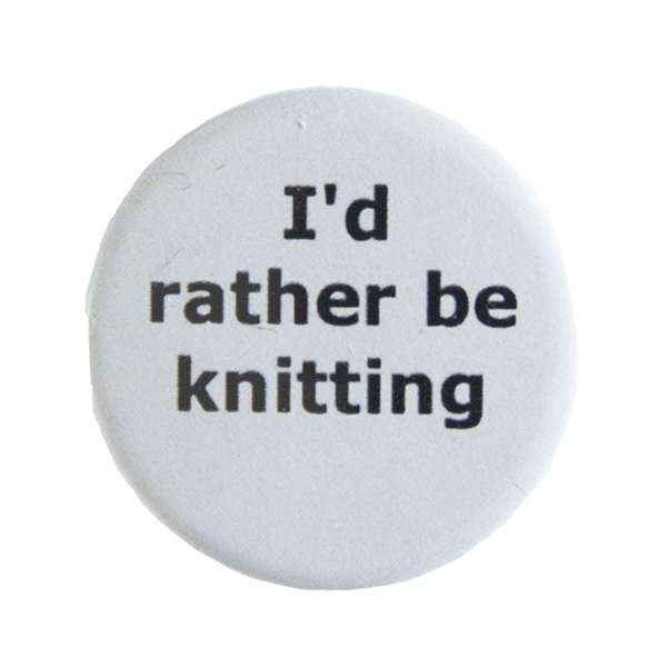 grey pin badge with text "I'd rather be knitting"