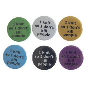 pin badges with text "I knit so I don't kill people". Badges are green, light grey, yellow. blue, black and pink